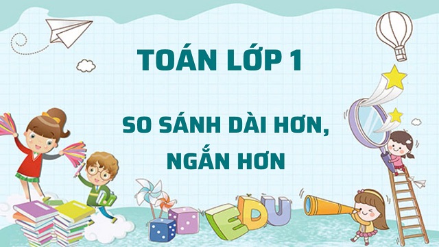 Học cách nhận biết vật dài hơn ngắn hơn cực đơn giản