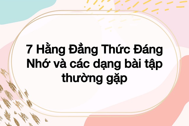 Tìm hiểu toàn bộ kiến thức về 7 hằng đẳng thức đáng nhớ