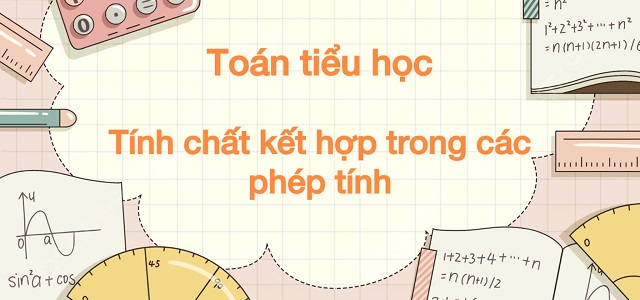 Tổng hợp những phép toán áp dụng được tính chất kết hợp