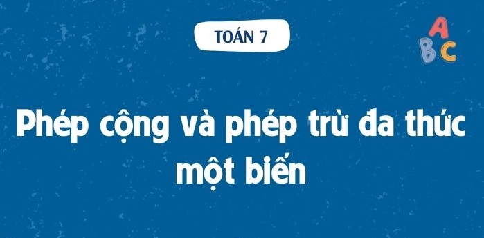 Cộng, trừ đa thức một biến và cách tính toán đơn giản nhưng hiệu quả
