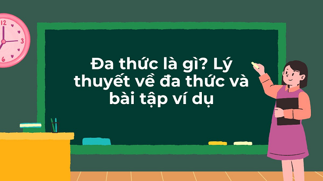 Tất tần tật các kiến thức liên quan đến đa thức và bài tập vận dụng có đáp án