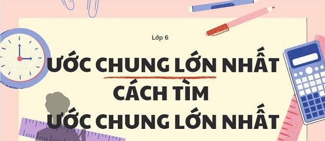 Bật mí cách tìm ước chung lớn nhất và bài tập vận dụng liên quan